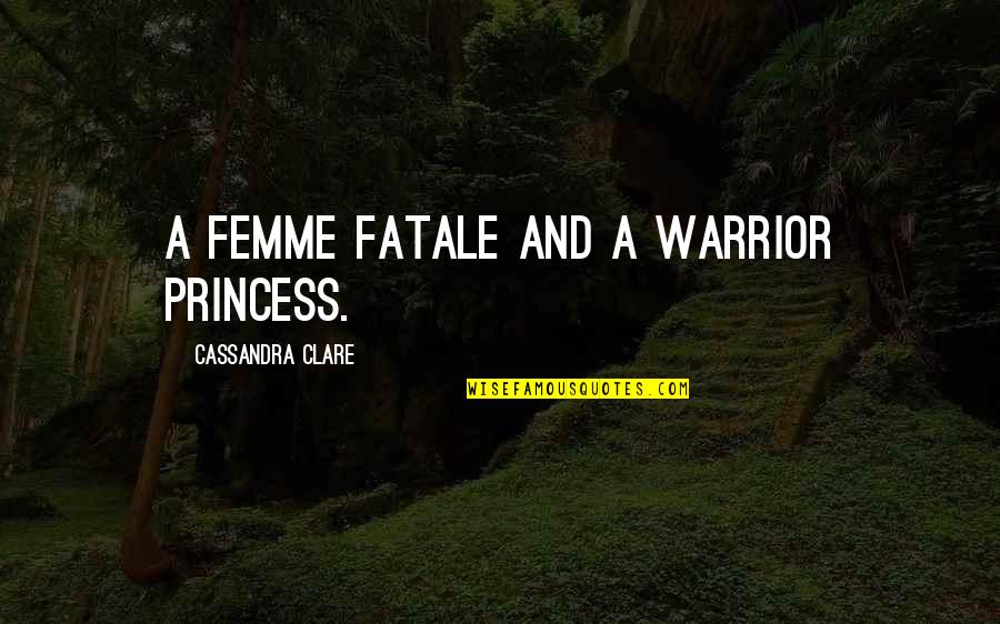 Congress Doing Nothing Quotes By Cassandra Clare: A femme fatale and a warrior princess.