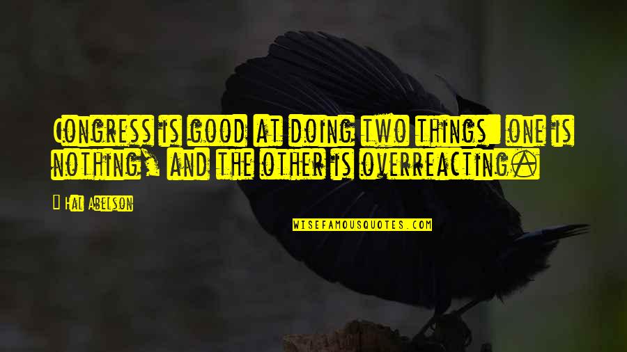 Congress Doing Nothing Quotes By Hal Abelson: Congress is good at doing two things: one