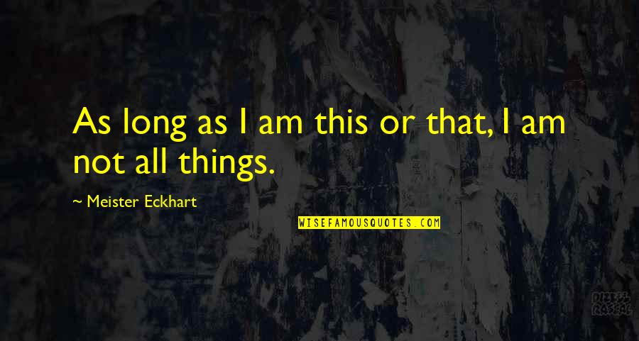 Congress Election Quotes By Meister Eckhart: As long as I am this or that,