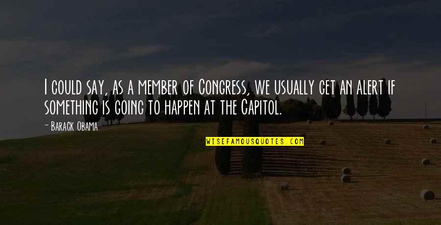 Congress Member Quotes By Barack Obama: I could say, as a member of Congress,