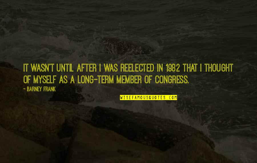 Congress Member Quotes By Barney Frank: It wasn't until after I was reelected in