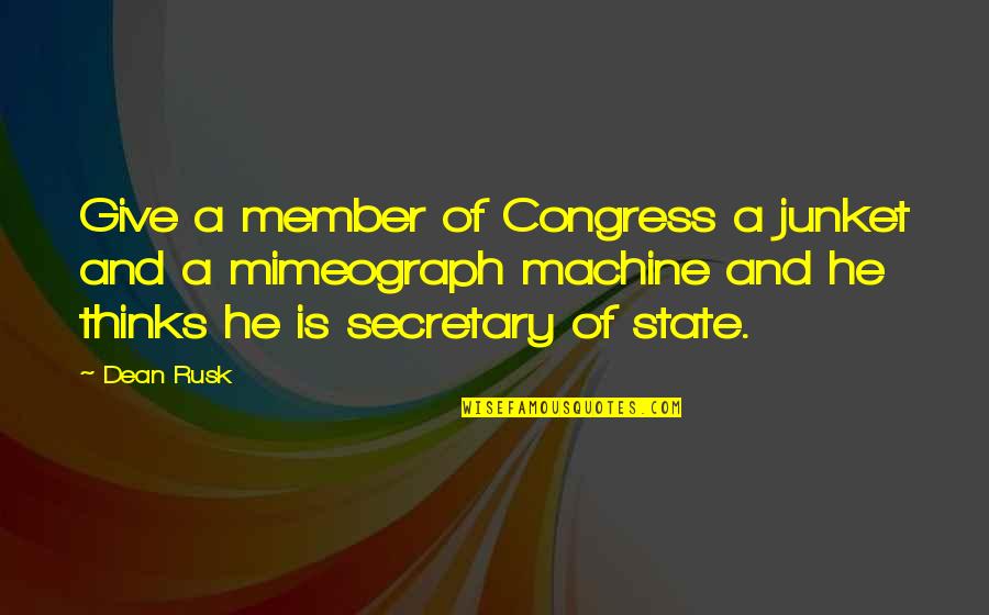 Congress Member Quotes By Dean Rusk: Give a member of Congress a junket and