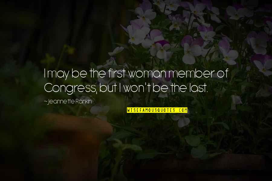 Congress Member Quotes By Jeannette Rankin: I may be the first woman member of