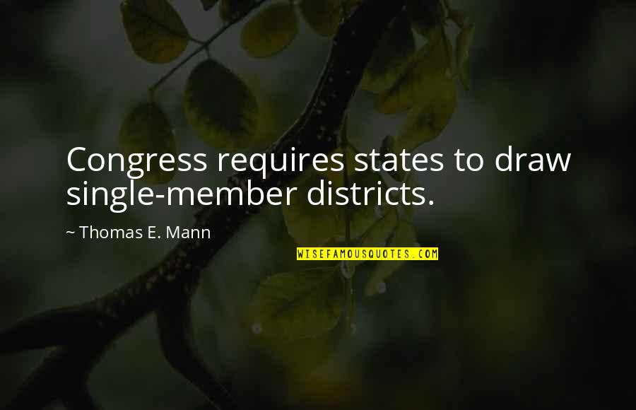 Congress Member Quotes By Thomas E. Mann: Congress requires states to draw single-member districts.