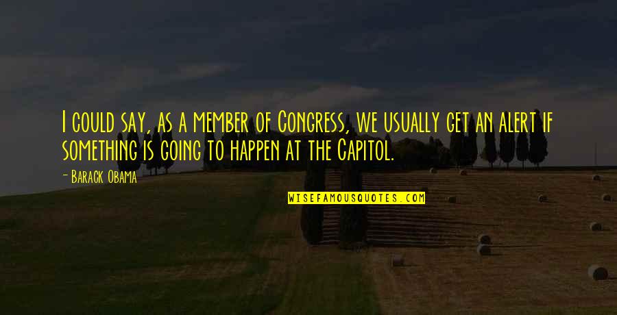 Congress Members Quotes By Barack Obama: I could say, as a member of Congress,