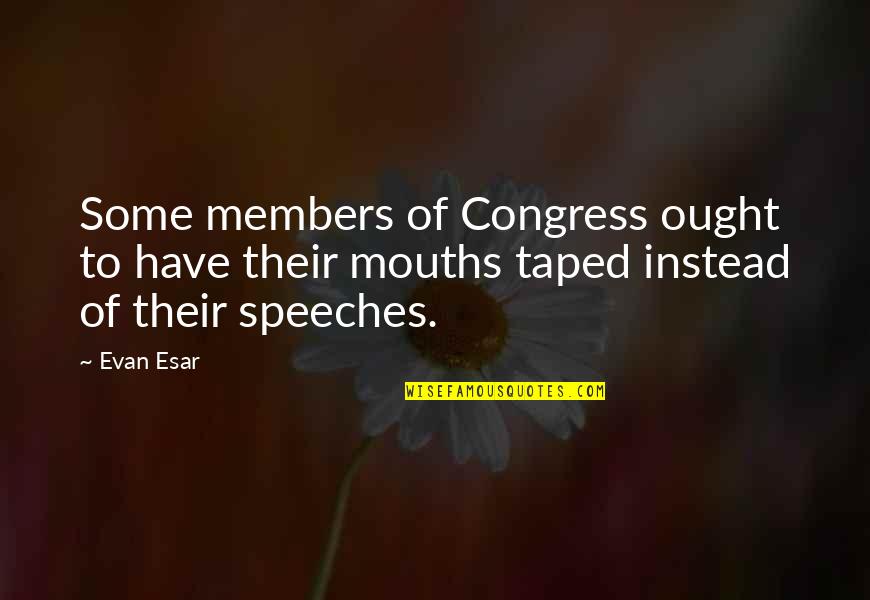 Congress Members Quotes By Evan Esar: Some members of Congress ought to have their