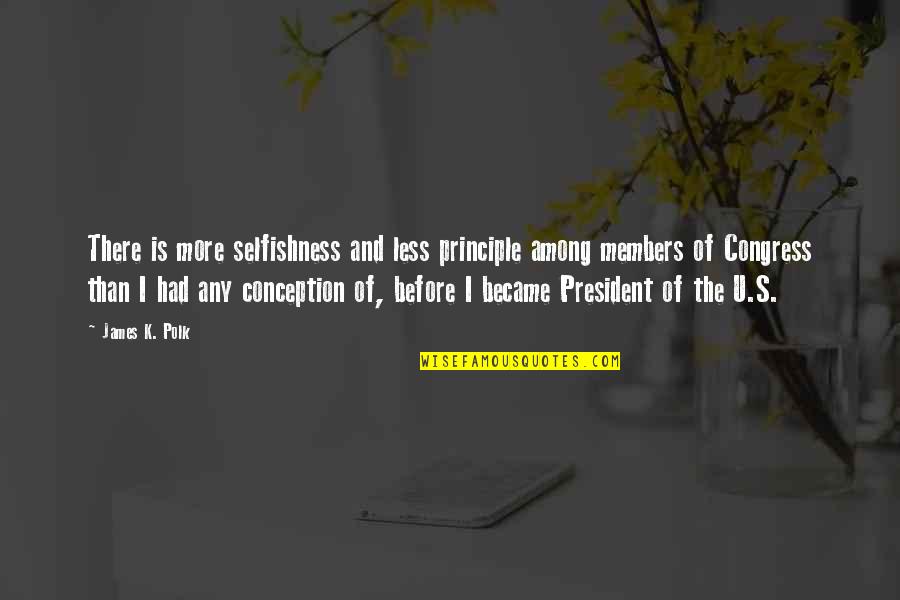 Congress Members Quotes By James K. Polk: There is more selfishness and less principle among