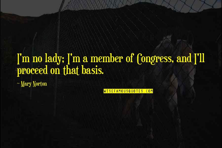Congress Members Quotes By Mary Norton: I'm no lady; I'm a member of Congress,