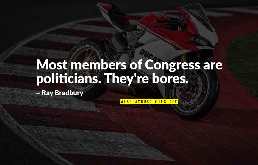 Congress Members Quotes By Ray Bradbury: Most members of Congress are politicians. They're bores.