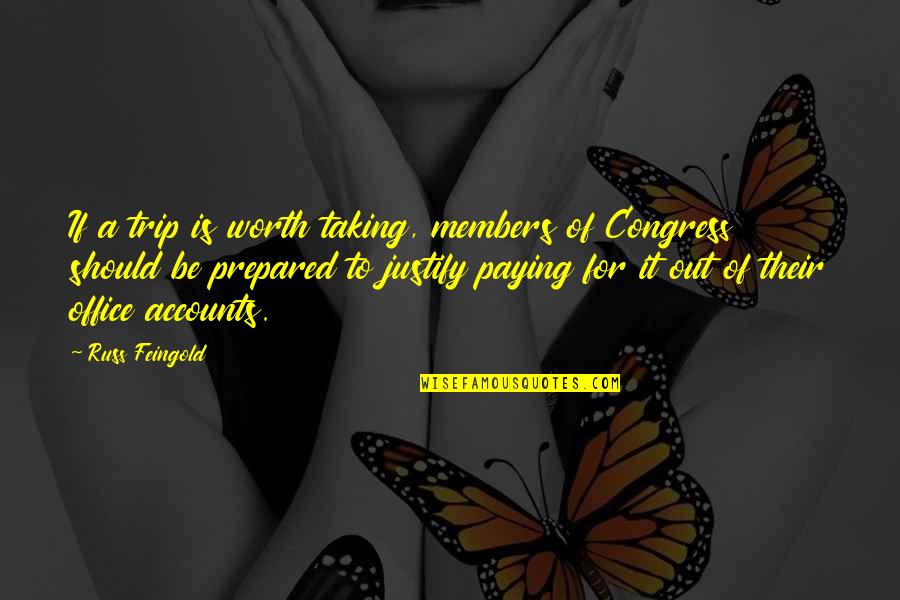 Congress Members Quotes By Russ Feingold: If a trip is worth taking, members of