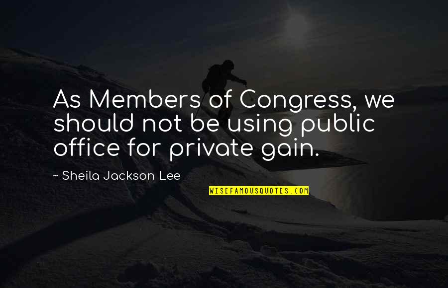 Congress Members Quotes By Sheila Jackson Lee: As Members of Congress, we should not be
