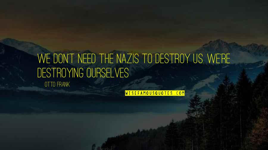 Congress Nepal Quotes By Otto Frank: We don't need the Nazis to destroy us.