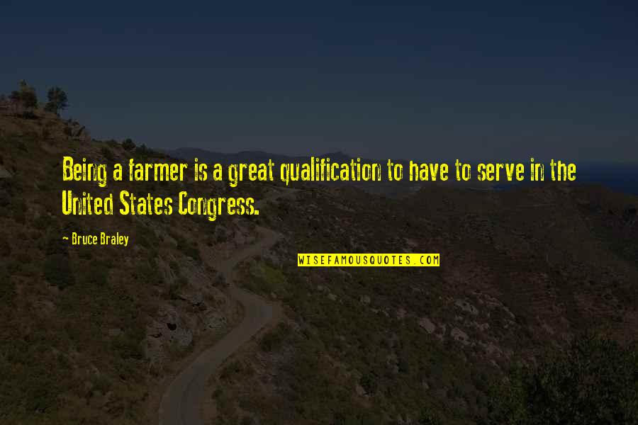 Congress Quotes By Bruce Braley: Being a farmer is a great qualification to