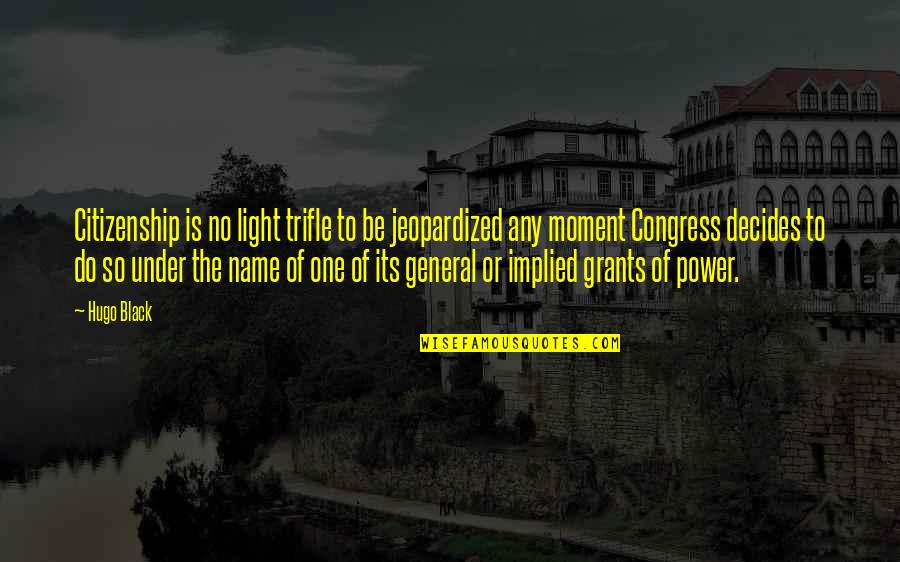 Congress Quotes By Hugo Black: Citizenship is no light trifle to be jeopardized