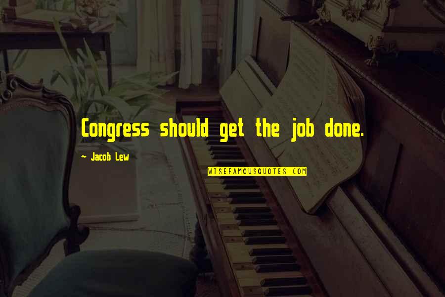 Congress Quotes By Jacob Lew: Congress should get the job done.