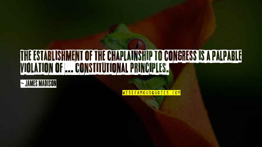 Congress Quotes By James Madison: The establishment of the chaplainship to Congress is
