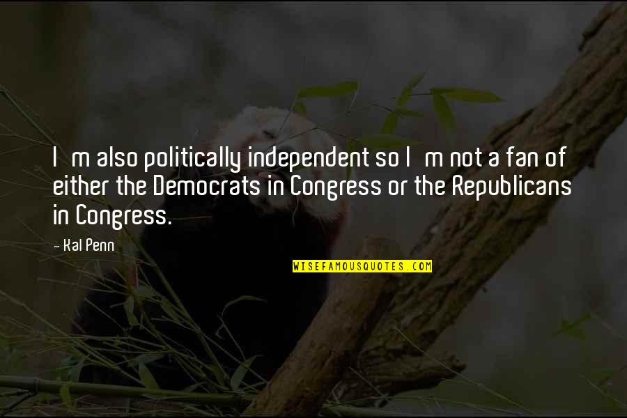 Congress Quotes By Kal Penn: I'm also politically independent so I'm not a