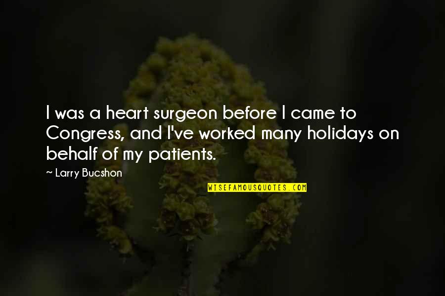 Congress Quotes By Larry Bucshon: I was a heart surgeon before I came