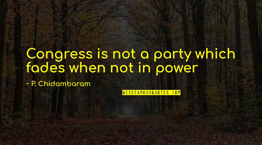 Congress Quotes By P. Chidambaram: Congress is not a party which fades when