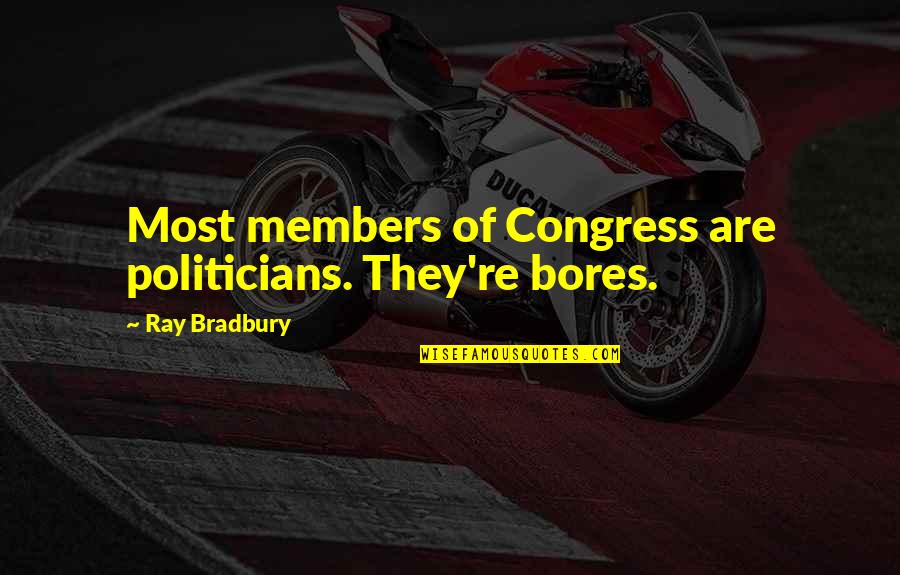 Congress Quotes By Ray Bradbury: Most members of Congress are politicians. They're bores.