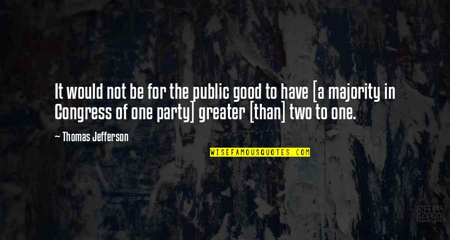 Congress Quotes By Thomas Jefferson: It would not be for the public good