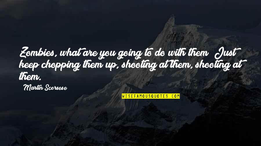 Congress Stupidity Quotes By Martin Scorsese: Zombies, what are you going to do with