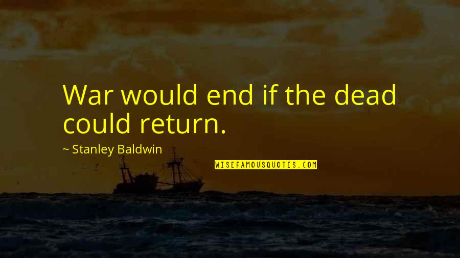 Congressman Charlie Wilson Quotes By Stanley Baldwin: War would end if the dead could return. Congressman Charlie Wilson Quotes By Stanley Baldwin: War would end if the dead could return.