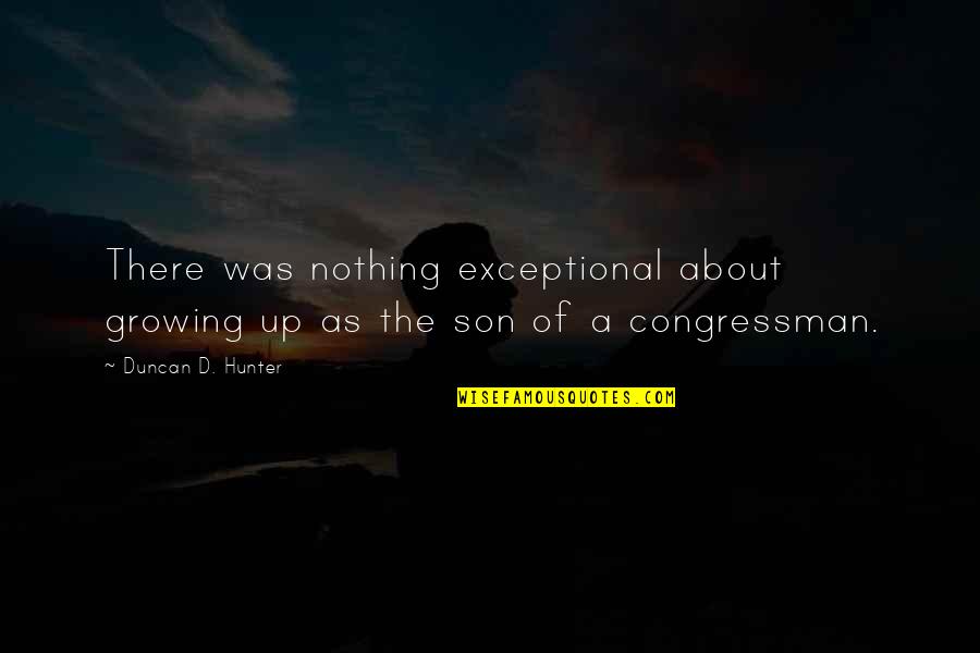 Congressman's Quotes By Duncan D. Hunter: There was nothing exceptional about growing up as