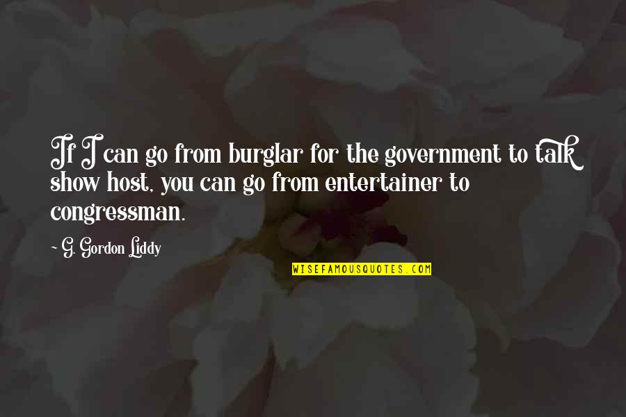 Congressman's Quotes By G. Gordon Liddy: If I can go from burglar for the