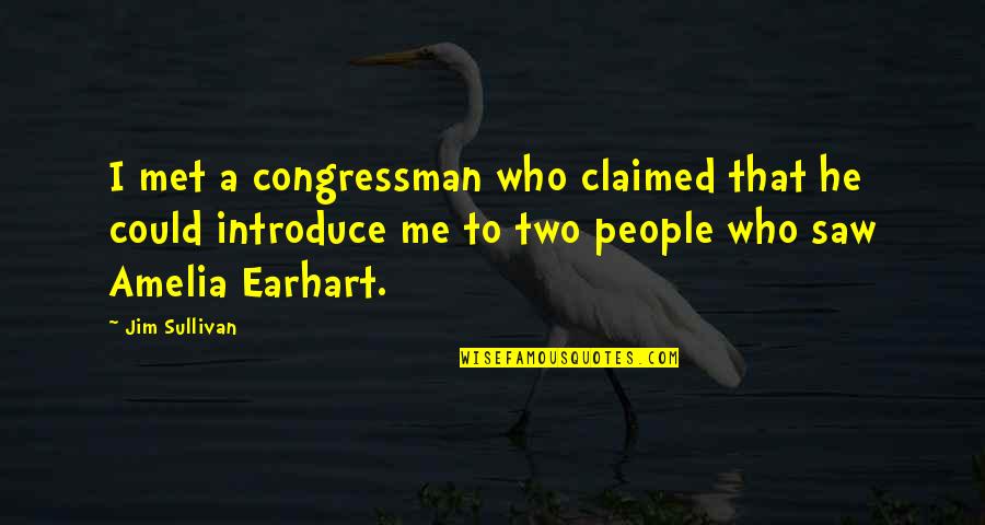 Congressman's Quotes By Jim Sullivan: I met a congressman who claimed that he