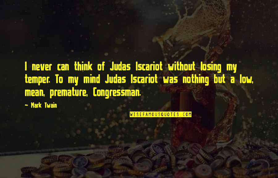 Congressman's Quotes By Mark Twain: I never can think of Judas Iscariot without