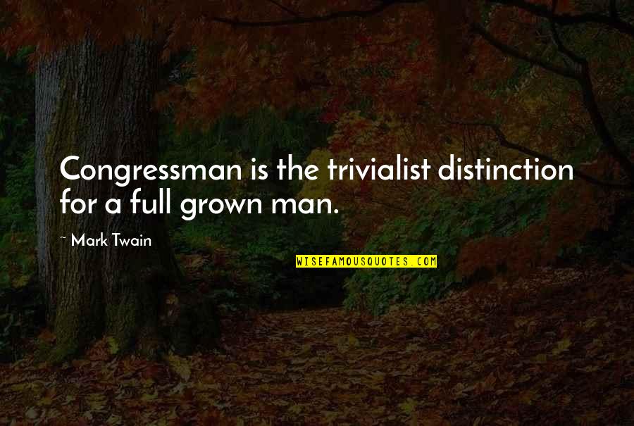 Congressman's Quotes By Mark Twain: Congressman is the trivialist distinction for a full