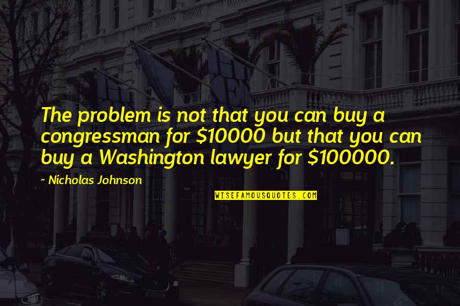 Congressman's Quotes By Nicholas Johnson: The problem is not that you can buy