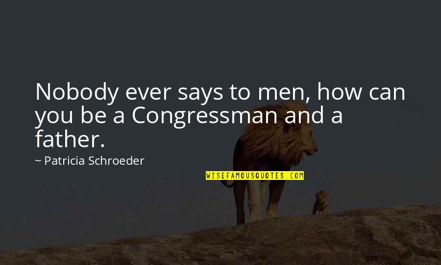 Congressman's Quotes By Patricia Schroeder: Nobody ever says to men, how can you
