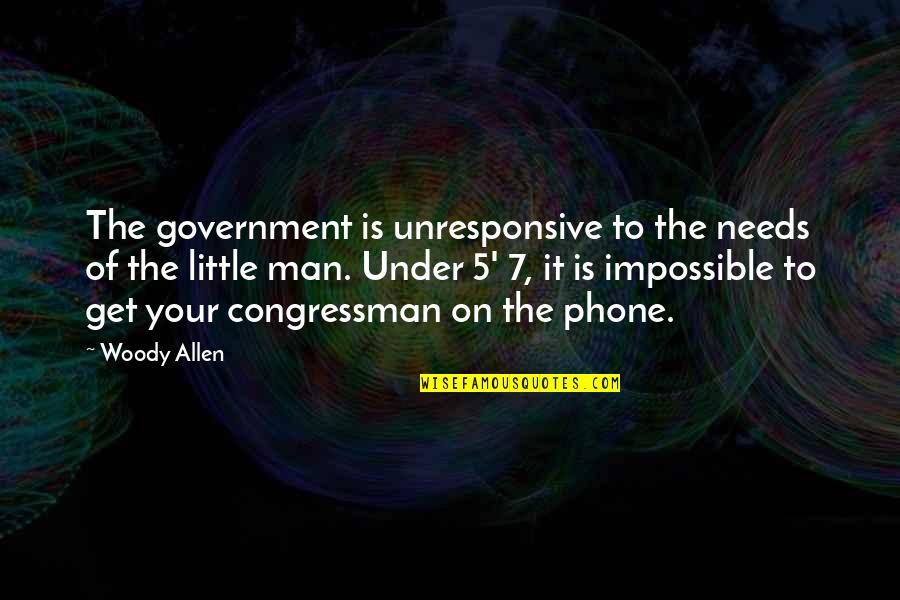 Congressman's Quotes By Woody Allen: The government is unresponsive to the needs of