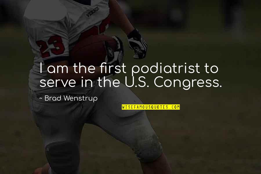 Congress's Quotes By Brad Wenstrup: I am the first podiatrist to serve in