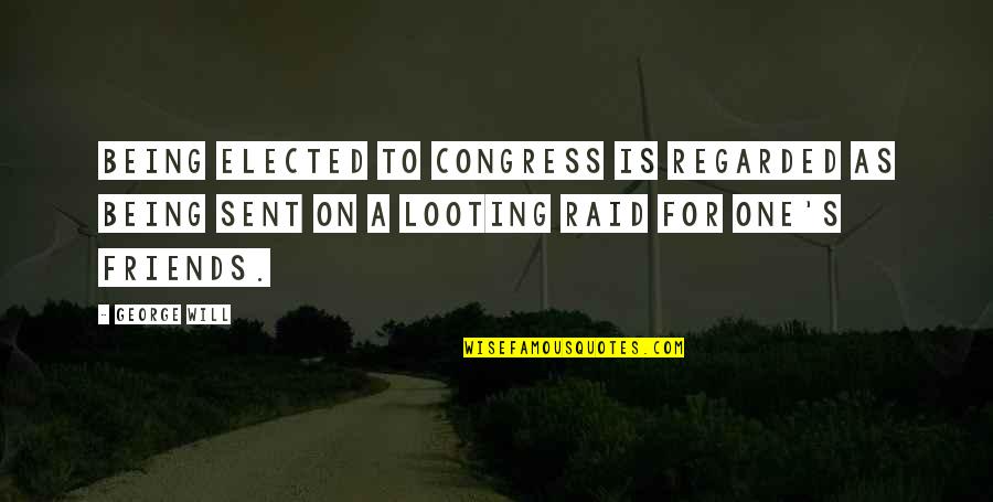 Congress's Quotes By George Will: Being elected to Congress is regarded as being