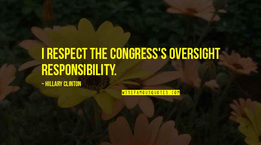 Congress's Quotes By Hillary Clinton: I respect the Congress's oversight responsibility.