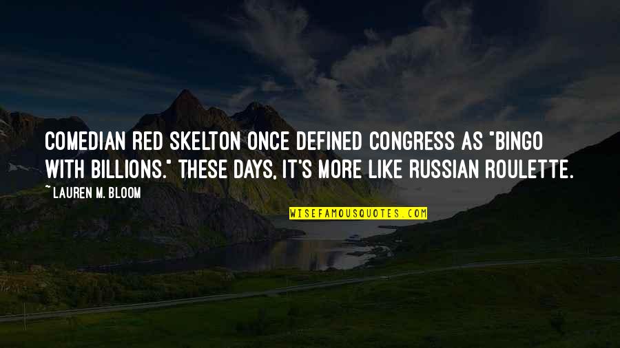 Congress's Quotes By Lauren M. Bloom: Comedian Red Skelton once defined Congress as "bingo