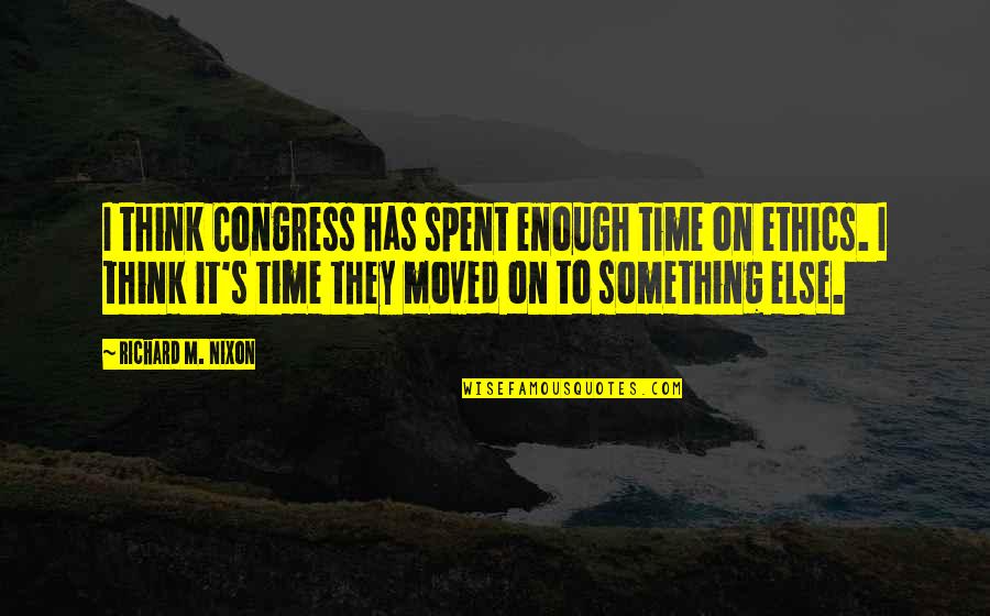 Congress's Quotes By Richard M. Nixon: I think Congress has spent enough time on