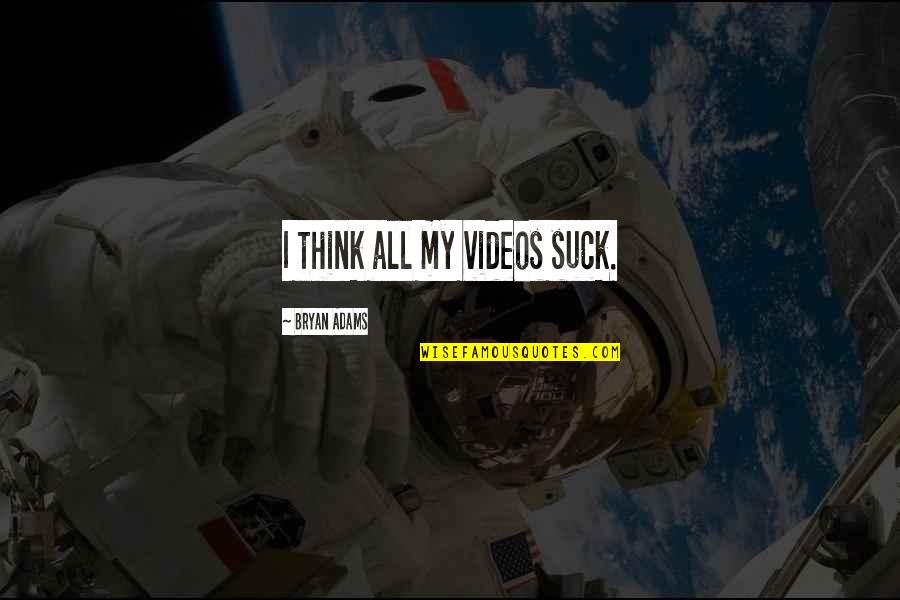 Congreve Rolling Quotes By Bryan Adams: I think all my videos suck. Congreve Rolling Quotes By Bryan Adams: I think all my videos suck.