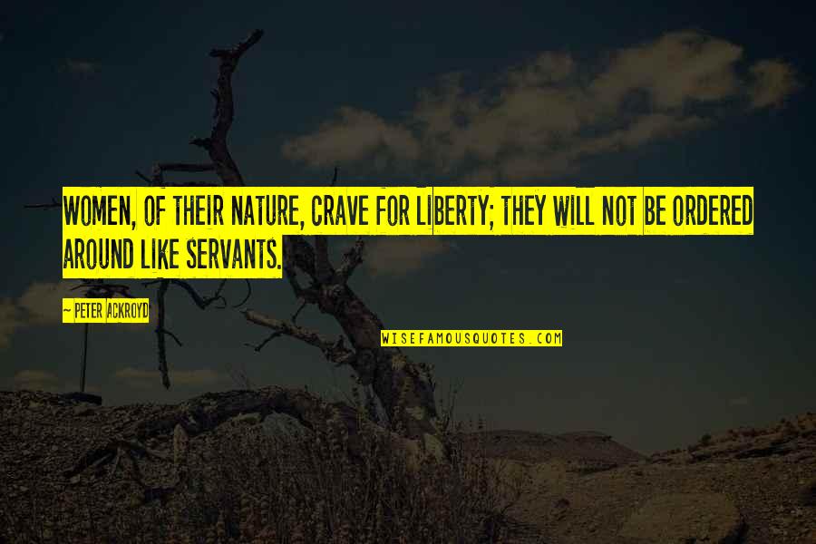 Congreve Rolling Quotes By Peter Ackroyd: Women, of their nature, crave for liberty; they Congreve Rolling Quotes By Peter Ackroyd: Women, of their nature, crave for liberty; they