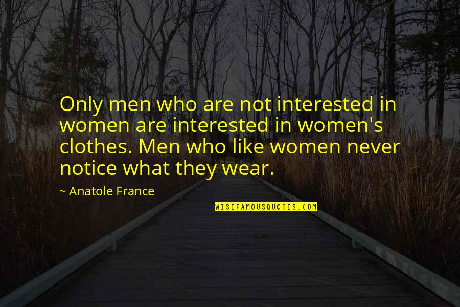 Congreves Way Of The World Quotes By Anatole France: Only men who are not interested in women