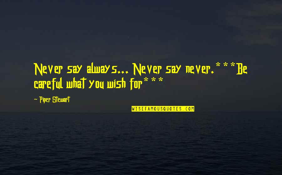 Congreves Way Of The World Quotes By Piper Stewart: Never say always... Never say never.***Be careful what