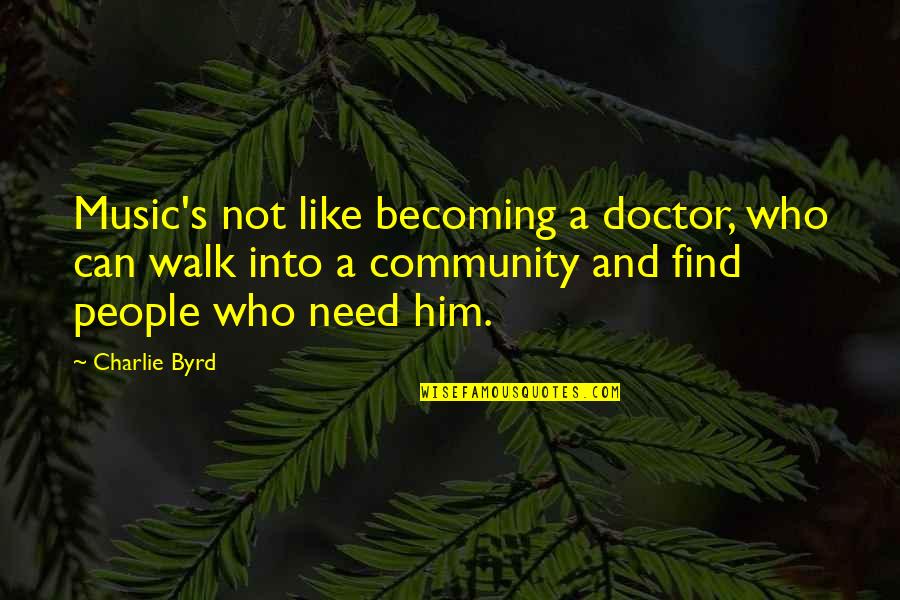 Congrio Chileno Quotes By Charlie Byrd: Music's not like becoming a doctor, who can Congrio Chileno Quotes By Charlie Byrd: Music's not like becoming a doctor, who can