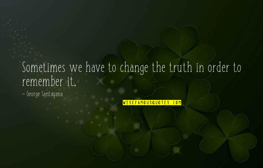Congruently Def Quotes By George Santayana: Sometimes we have to change the truth in Congruently Def Quotes By George Santayana: Sometimes we have to change the truth in