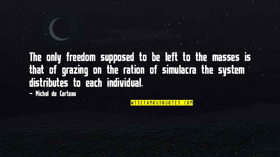 Congruently Def Quotes By Michel De Certeau: The only freedom supposed to be left to Congruently Def Quotes By Michel De Certeau: The only freedom supposed to be left to