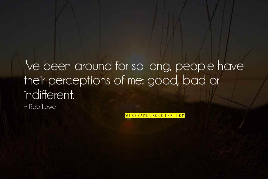 Congruently Def Quotes By Rob Lowe: I've been around for so long, people have Congruently Def Quotes By Rob Lowe: I've been around for so long, people have
