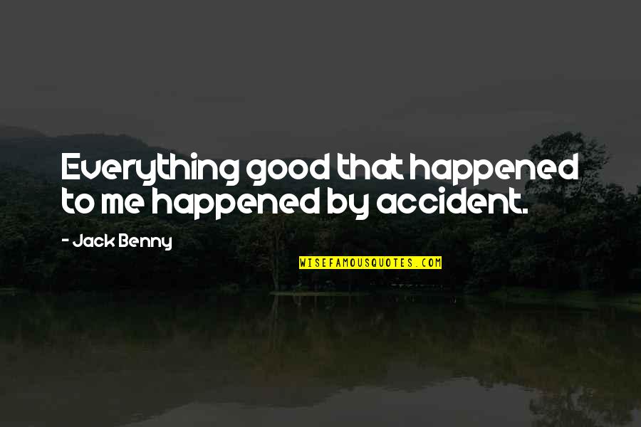 Congruently Quotes By Jack Benny: Everything good that happened to me happened by