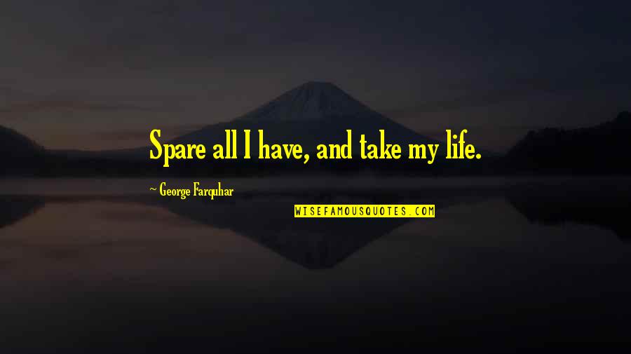 Congruities Quotes By George Farquhar: Spare all I have, and take my life.